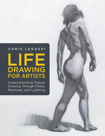 Life Drawing for Artists: Understanding Figure Drawing Through Poses, Postures, and Lighting (Volume 3)