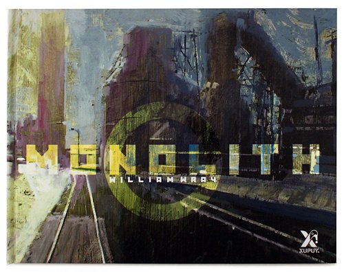 An abstract industrial landscape painting featuring a train tracks, silhouettes of factories or towers, and large stylized text reading 'monolith' with 'william wray' across it. The artwork has a textured, painterly look with blue, yellow, brown, black, and gray tones.